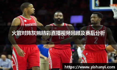 火箭对阵灰熊精彩直播视频回顾及赛后分析