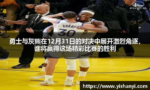 勇士与灰熊在12月31日的对决中展开激烈角逐，谁将赢得这场精彩比赛的胜利